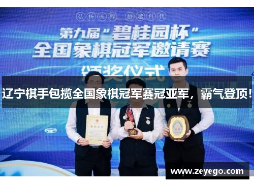 辽宁棋手包揽全国象棋冠军赛冠亚军，霸气登顶！