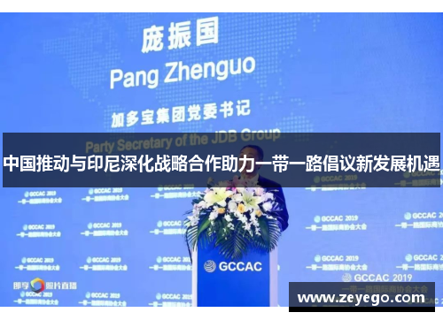中国推动与印尼深化战略合作助力一带一路倡议新发展机遇
