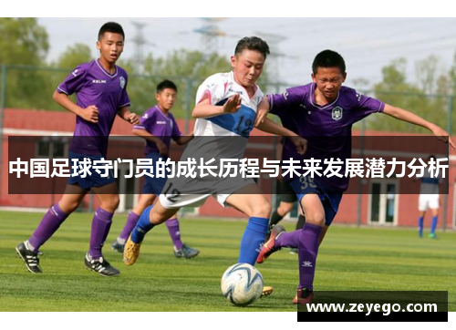 中国足球守门员的成长历程与未来发展潜力分析
